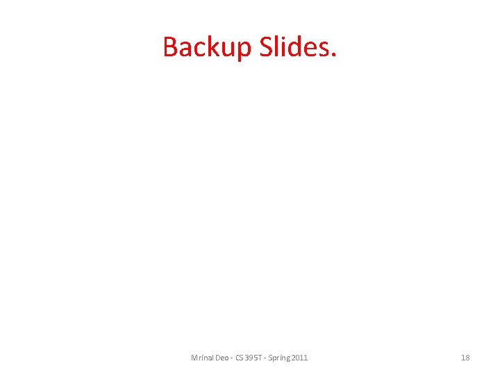 Backup Slides. Mrinal Deo - CS 395 T - Spring 2011 18 