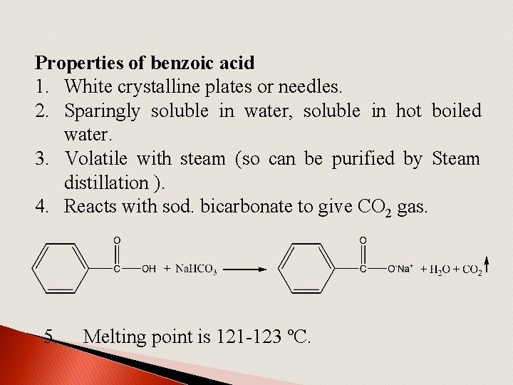 Properties of benzoic acid 1. White crystalline plates or needles. 2. Sparingly soluble in