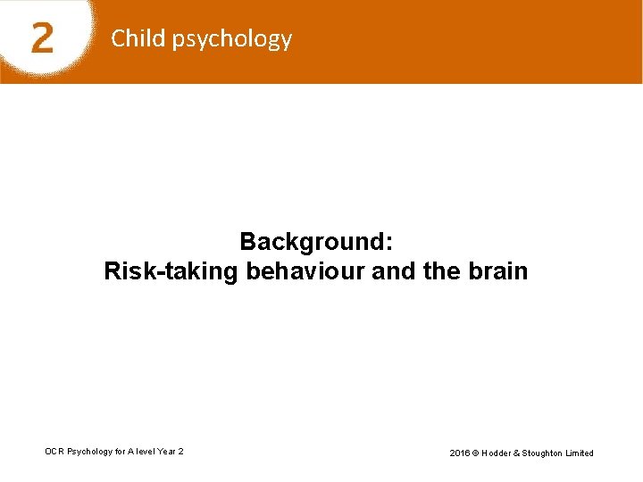 Child psychology Background: Risk-taking behaviour and the brain OCR Psychology for A level Year