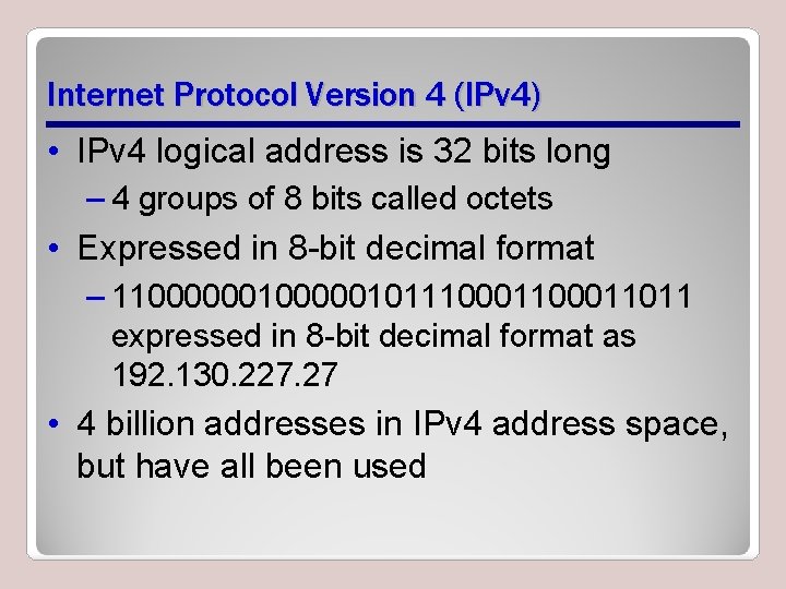 Internet Protocol Version 4 (IPv 4) • IPv 4 logical address is 32 bits Internet Protocol Version 4 (IPv 4) • IPv 4 logical address is 32 bits