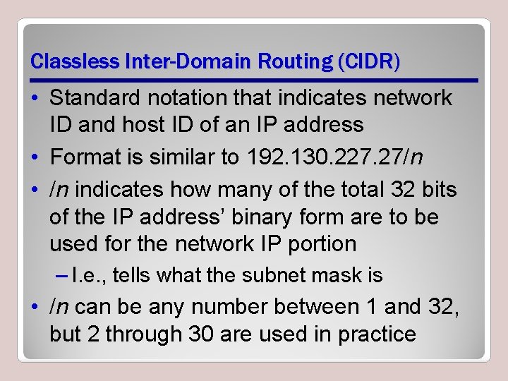 Classless Inter-Domain Routing (CIDR) • Standard notation that indicates network ID and host ID Classless Inter-Domain Routing (CIDR) • Standard notation that indicates network ID and host ID