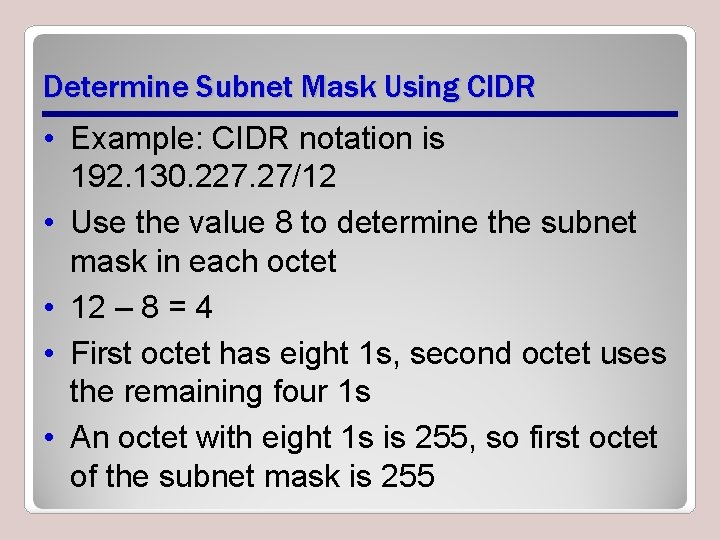 Determine Subnet Mask Using CIDR • Example: CIDR notation is 192. 130. 227. 27/12 Determine Subnet Mask Using CIDR • Example: CIDR notation is 192. 130. 227. 27/12