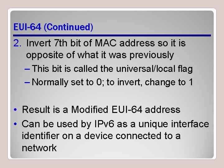 EUI-64 (Continued) 2. Invert 7 th bit of MAC address so it is opposite EUI-64 (Continued) 2. Invert 7 th bit of MAC address so it is opposite