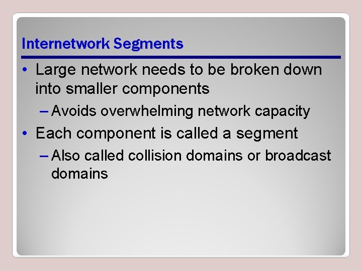 Internetwork Segments • Large network needs to be broken down into smaller components – Internetwork Segments • Large network needs to be broken down into smaller components –