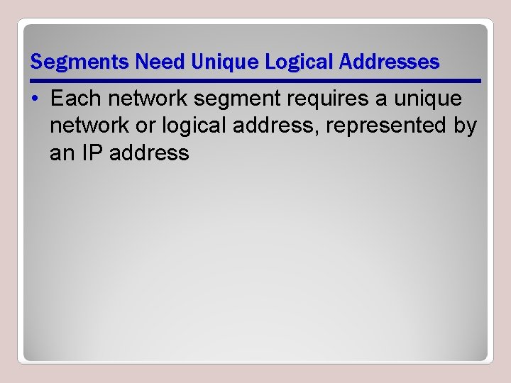 Segments Need Unique Logical Addresses • Each network segment requires a unique network or Segments Need Unique Logical Addresses • Each network segment requires a unique network or