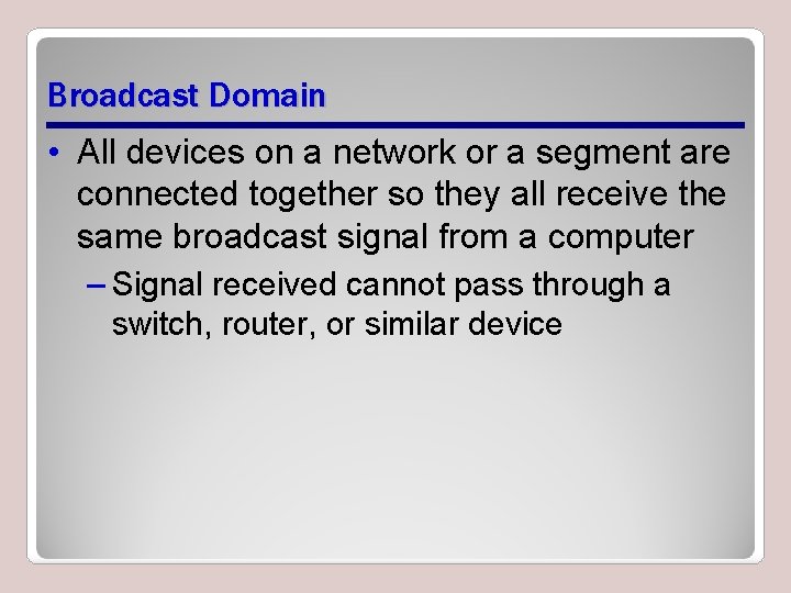 Broadcast Domain • All devices on a network or a segment are connected together Broadcast Domain • All devices on a network or a segment are connected together