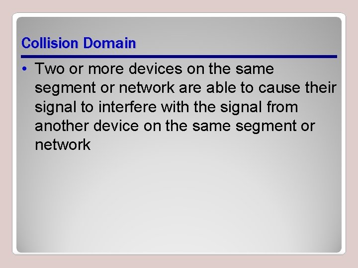 Collision Domain • Two or more devices on the same segment or network are Collision Domain • Two or more devices on the same segment or network are