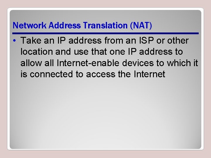Network Address Translation (NAT) • Take an IP address from an ISP or other Network Address Translation (NAT) • Take an IP address from an ISP or other