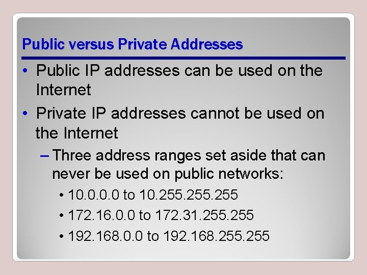 Public versus Private Addresses • Public IP addresses can be used on the Internet Public versus Private Addresses • Public IP addresses can be used on the Internet