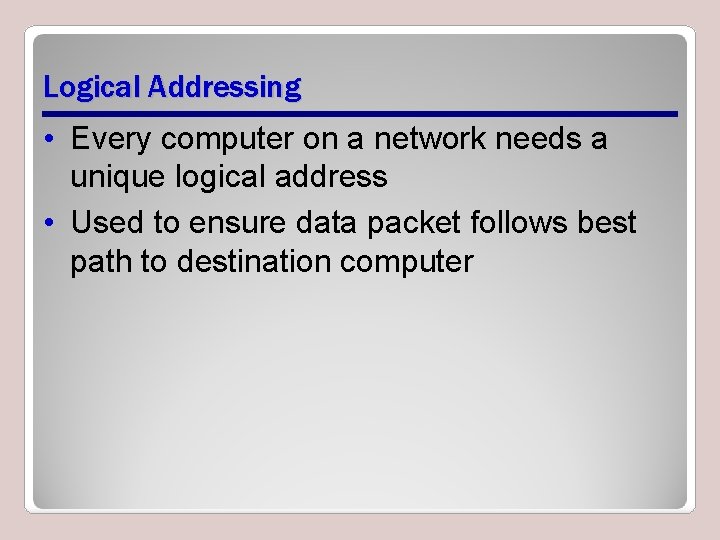 Logical Addressing • Every computer on a network needs a unique logical address • Logical Addressing • Every computer on a network needs a unique logical address •