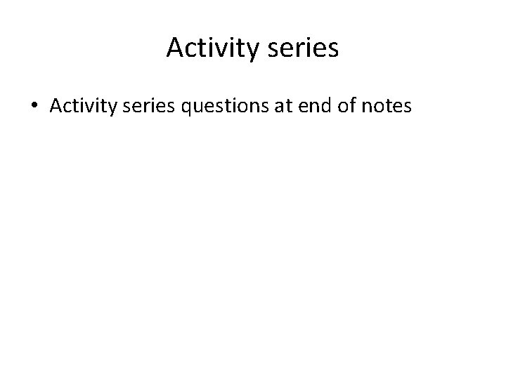 Activity series • Activity series questions at end of notes 