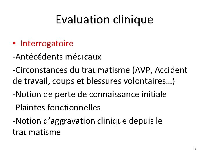 Evaluation clinique • Interrogatoire -Antécédents médicaux -Circonstances du traumatisme (AVP, Accident de travail, coups