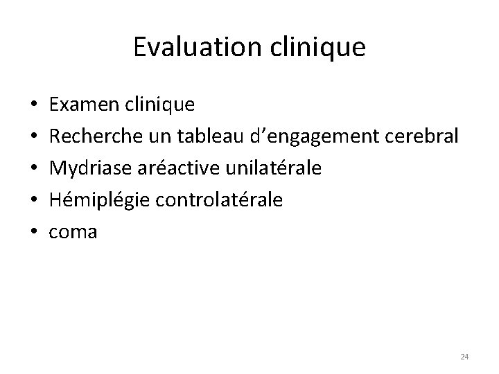 Evaluation clinique • • • Examen clinique Recherche un tableau d’engagement cerebral Mydriase aréactive