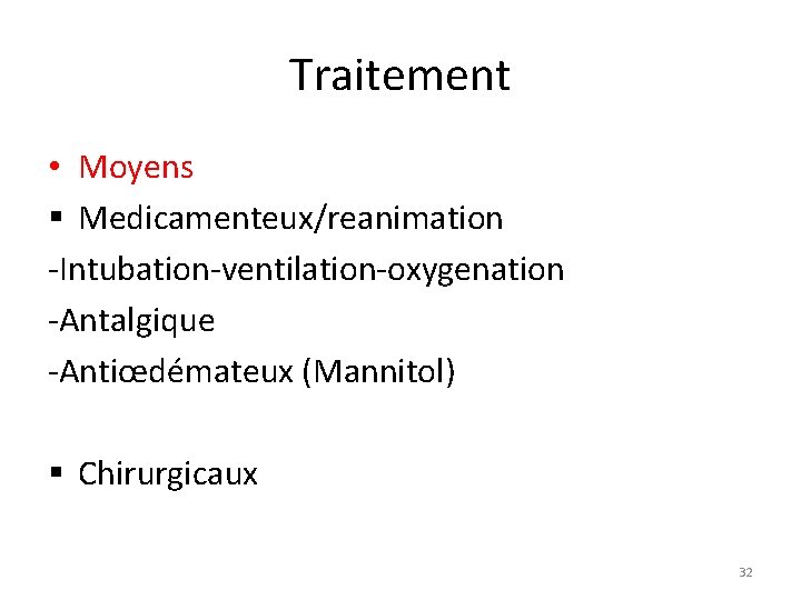 Traitement • Moyens § Medicamenteux/reanimation -Intubation-ventilation-oxygenation -Antalgique -Antiœdémateux (Mannitol) § Chirurgicaux 32 