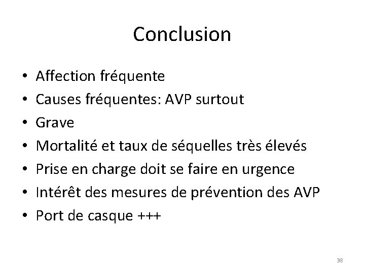 Conclusion • • Affection fréquente Causes fréquentes: AVP surtout Grave Mortalité et taux de