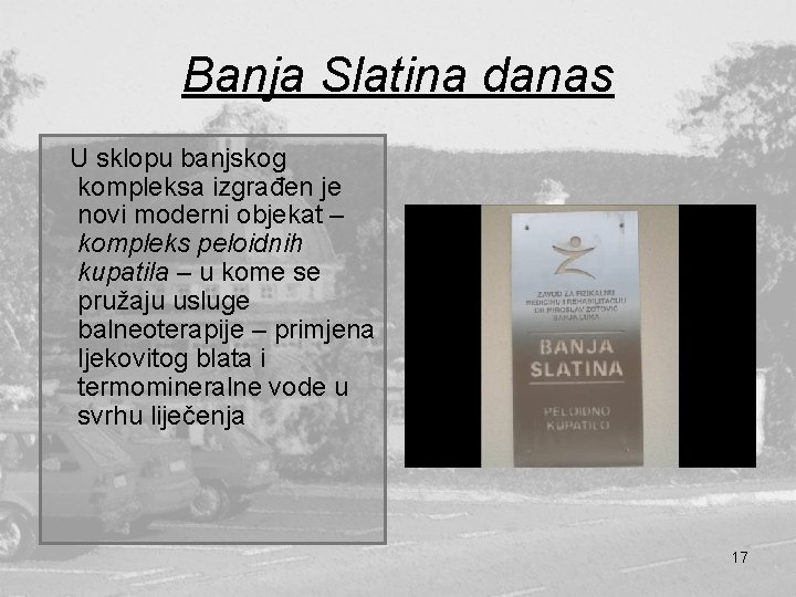 Banja Slatina danas U sklopu banjskog kompleksa izgrađen je novi moderni objekat – kompleks Banja Slatina danas U sklopu banjskog kompleksa izgrađen je novi moderni objekat – kompleks