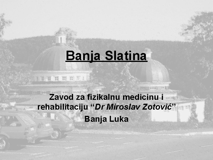 Banja Slatina Zavod za fizikalnu medicinu i rehabilitaciju “Dr Miroslav Zotović” Banja Luka Banja Slatina Zavod za fizikalnu medicinu i rehabilitaciju “Dr Miroslav Zotović” Banja Luka
