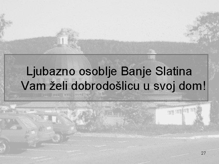 Ljubazno osoblje Banje Slatina Vam želi dobrodošlicu u svoj dom! 27 Ljubazno osoblje Banje Slatina Vam želi dobrodošlicu u svoj dom! 27