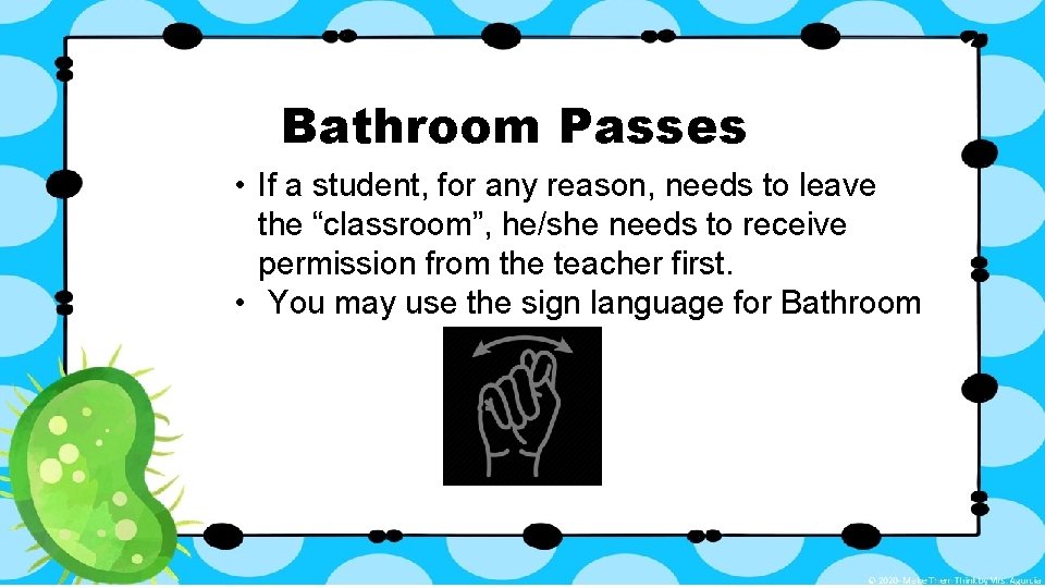 Bathroom Passes • If a student, for any reason, needs to leave the “classroom”,