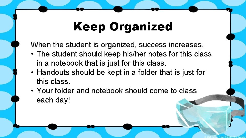 Keep Organized When the student is organized, success increases. • The student should keep