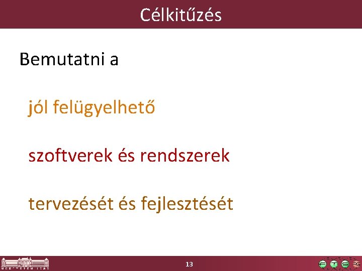 Célkitűzés Bemutatni a jól felügyelhető szoftverek és rendszerek tervezését és fejlesztését 13 