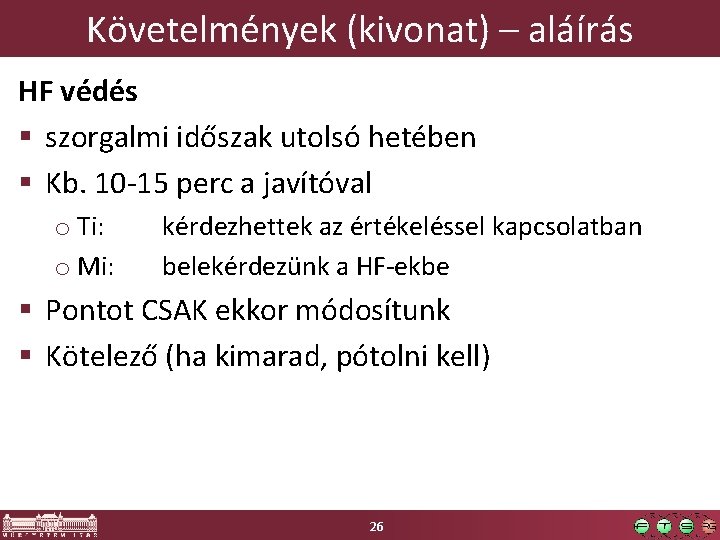 Követelmények (kivonat) – aláírás HF védés § szorgalmi időszak utolsó hetében § Kb. 10