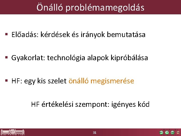 Önálló problémamegoldás § Előadás: kérdések és irányok bemutatása § Gyakorlat: technológia alapok kipróbálása §