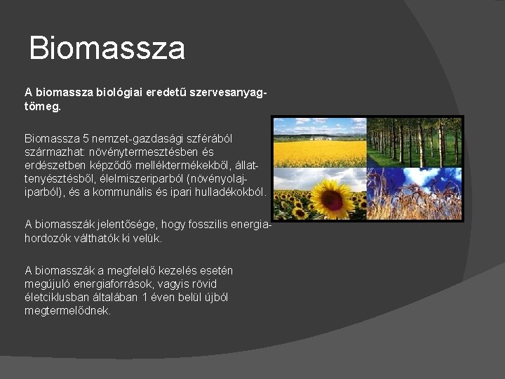 Biomassza A biomassza biológiai eredetű szervesanyagtömeg. Biomassza 5 nemzet-gazdasági szférából származhat: növénytermesztésben és erdészetben