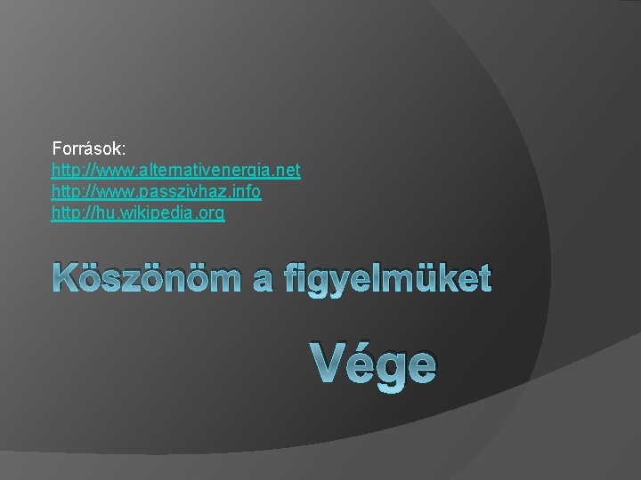 Források: http: //www. alternativenergia. net http: //www. passzivhaz. info http: //hu. wikipedia. org Köszönöm