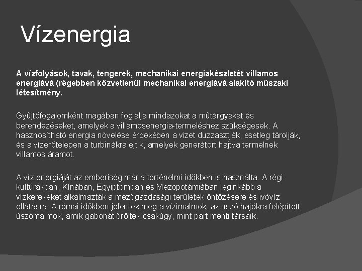 Vízenergia A vízfolyások, tavak, tengerek, mechanikai energiakészletét villamos energiává (régebben közvetlenül mechanikai energiává alakító