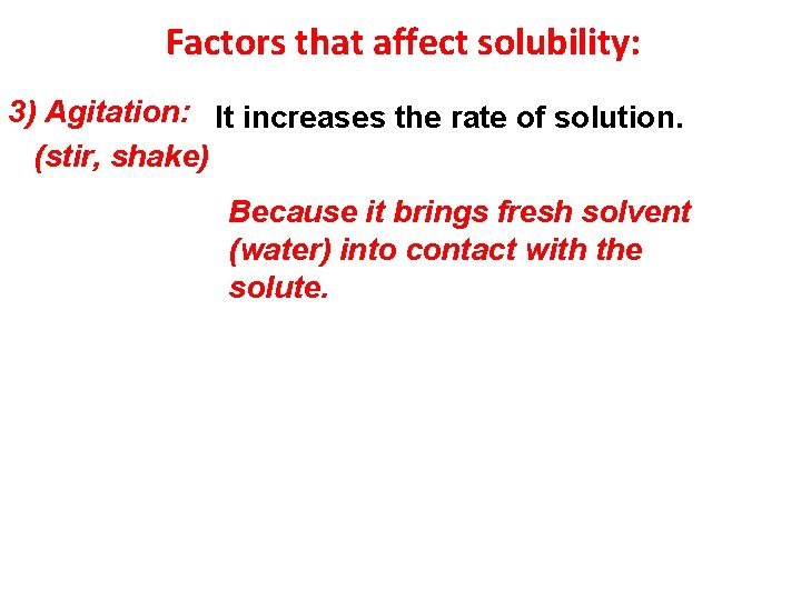 Factors that affect solubility: 3) Agitation: It increases the rate of solution. (stir, shake)