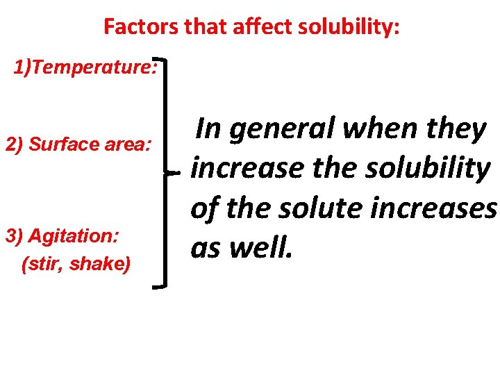 Factors that affect solubility: 1)Temperature: 2) Surface area: 3) Agitation: (stir, shake) In general