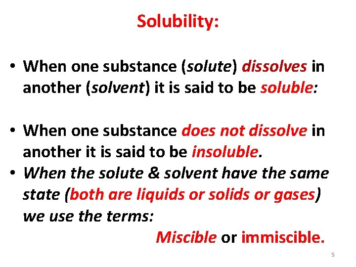 Solubility: • When one substance (solute) dissolves in another (solvent) it is said to