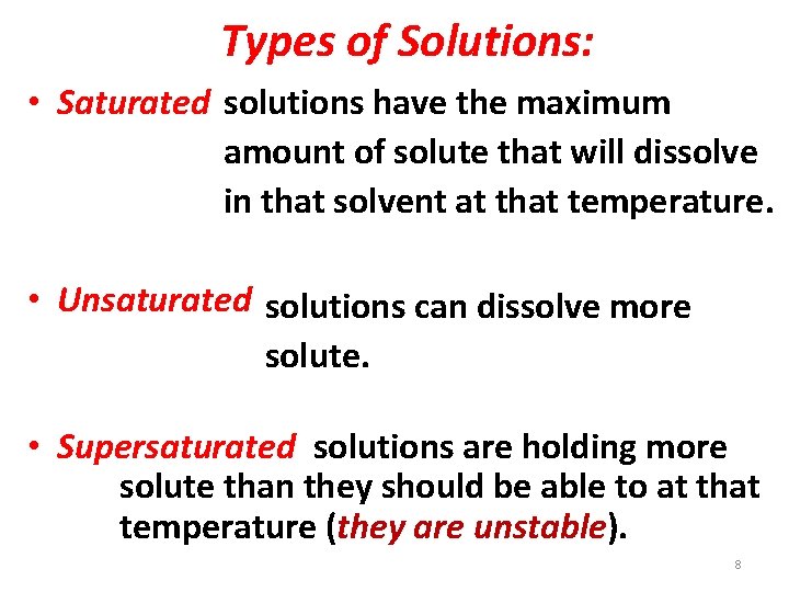 Types of Solutions: • Saturated solutions have the maximum amount of solute that will