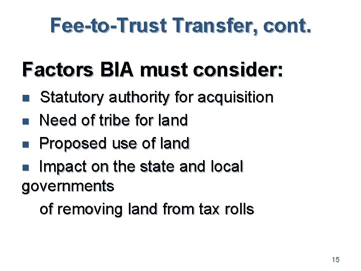 Fee-to-Trust Transfer, cont. Factors BIA must consider: Statutory authority for acquisition n Need of