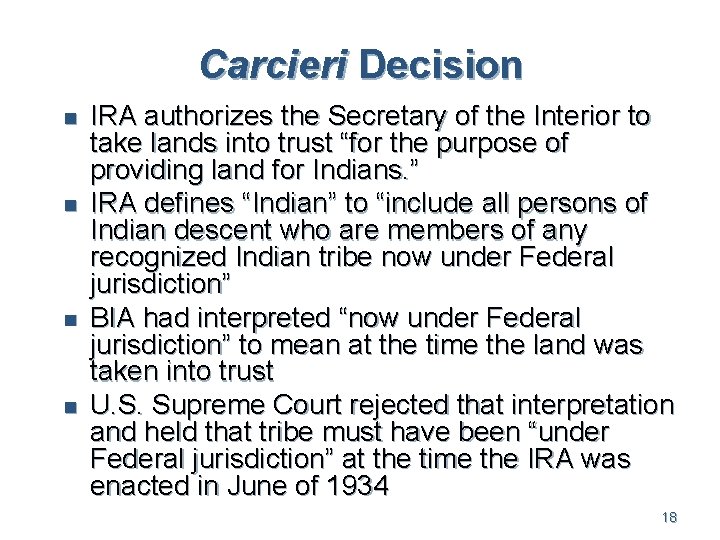Carcieri Decision n n IRA authorizes the Secretary of the Interior to take lands