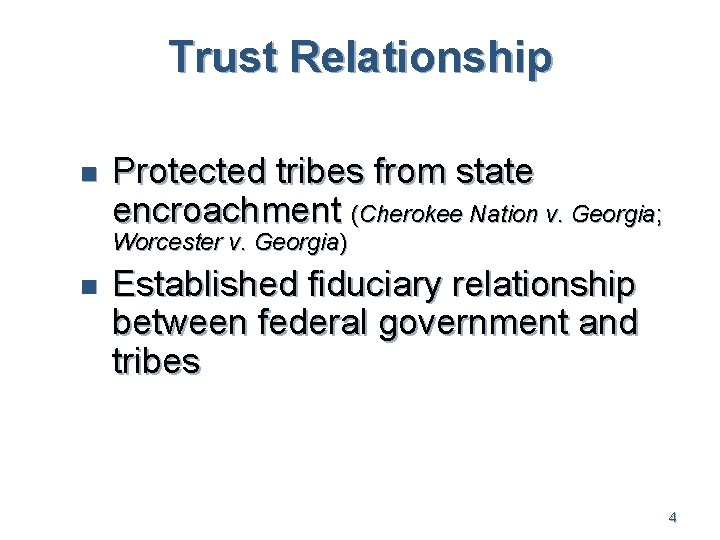 Trust Relationship n Protected tribes from state encroachment (Cherokee Nation v. Georgia; Worcester v.