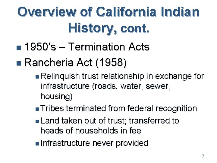 Overview of California Indian History, cont. 1950’s – Termination Acts n Rancheria Act (1958)