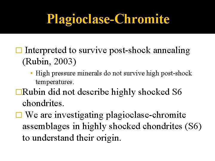 Plagioclase-Chromite � Interpreted to survive post-shock annealing (Rubin, 2003) ▪ High pressure minerals do