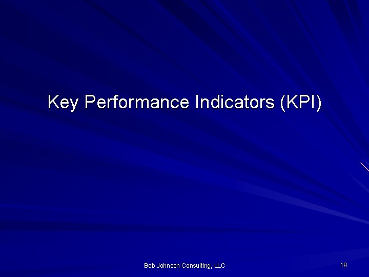 Key Performance Indicators (KPI) Bob Johnson Consulting, LLC 19 