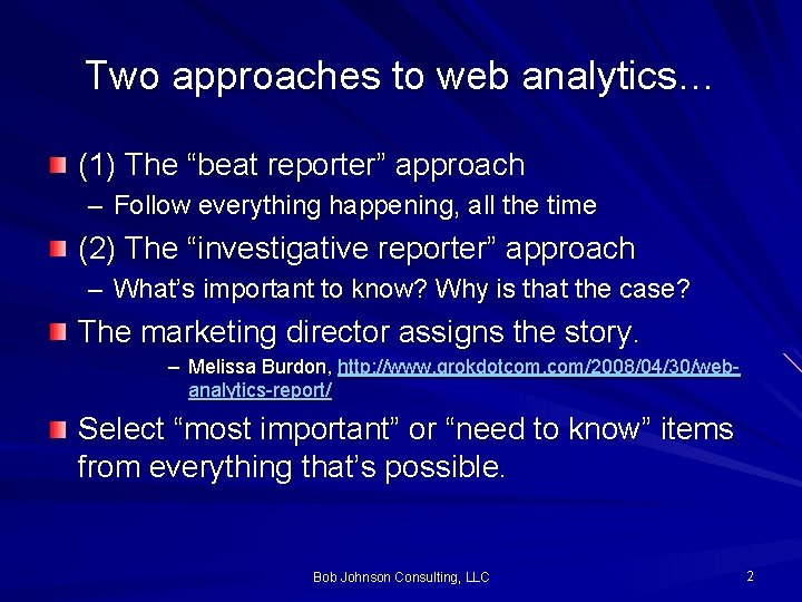 Two approaches to web analytics… (1) The “beat reporter” approach – Follow everything happening,