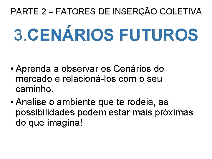 PARTE 2 – FATORES DE INSERÇÃO COLETIVA 3. CENÁRIOS FUTUROS • Aprenda a observar