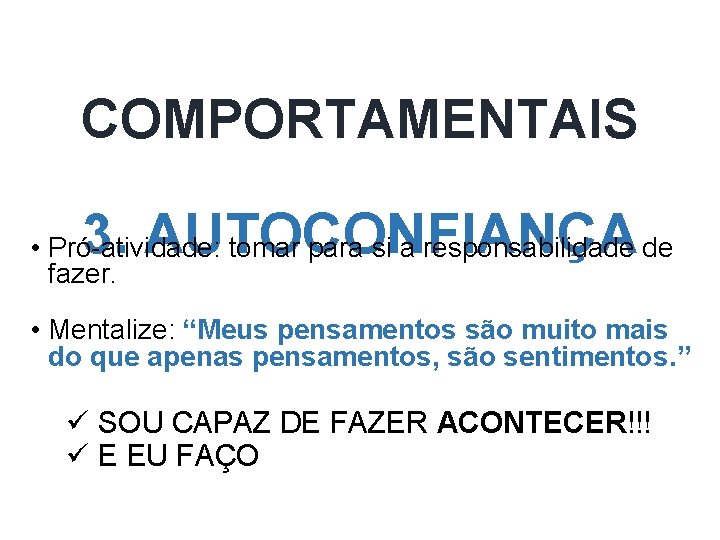 COMPORTAMENTAIS 3. AUTOCONFIANÇA • Pró-atividade: tomar para si a responsabilidade de fazer. • Mentalize: