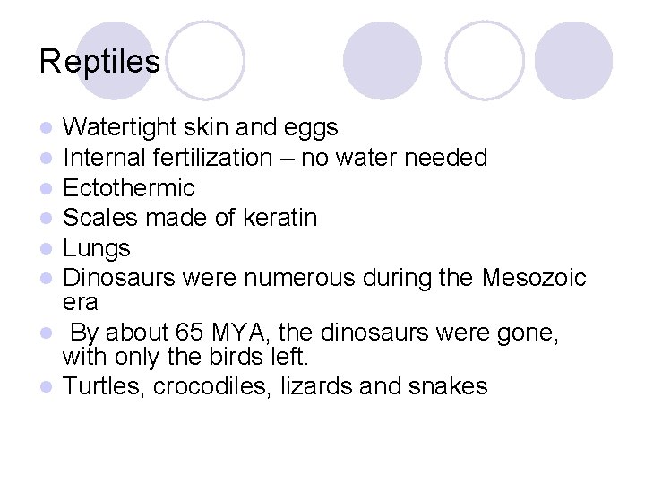 Reptiles Watertight skin and eggs Internal fertilization – no water needed Ectothermic Scales made