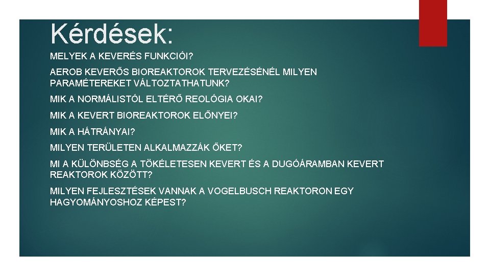 Kérdések: MELYEK A KEVERÉS FUNKCIÓI? AEROB KEVERŐS BIOREAKTOROK TERVEZÉSÉNÉL MILYEN PARAMÉTEREKET VÁLTOZTATHATUNK? MIK A