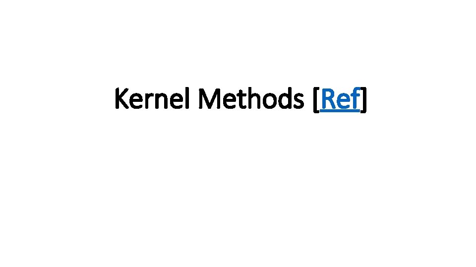 Kernel Methods [Ref] 