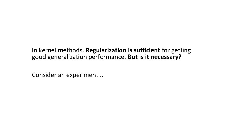 In kernel methods, Regularization is sufficient for getting good generalization performance. But is it