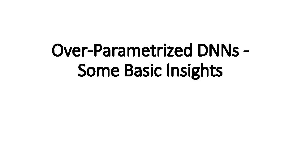 Over-Parametrized DNNs Some Basic Insights 