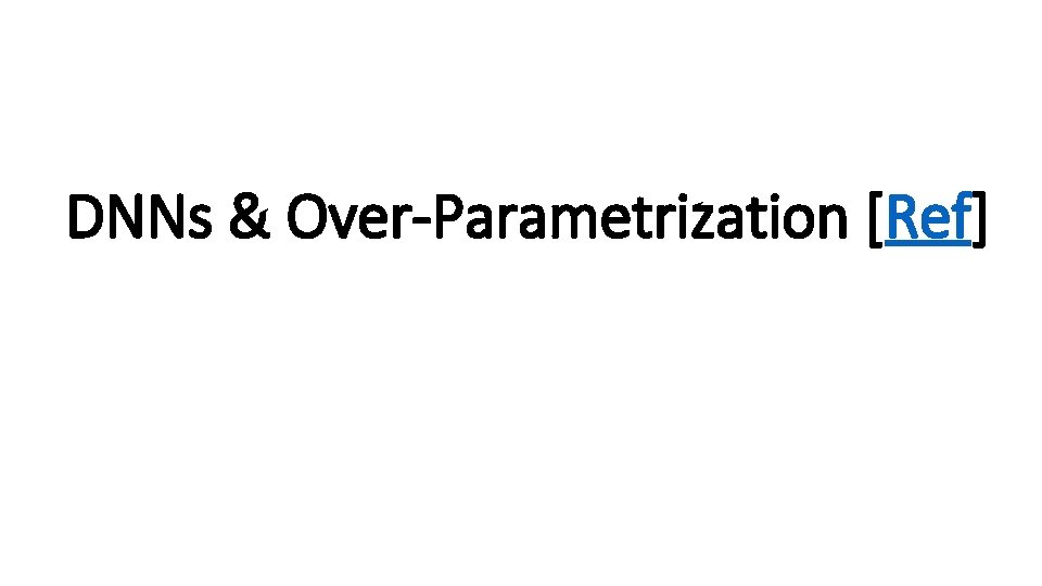 DNNs & Over-Parametrization [Ref] 