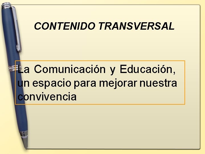 CONTENIDO TRANSVERSAL La Comunicación y Educación, un espacio para mejorar nuestra convivencia 